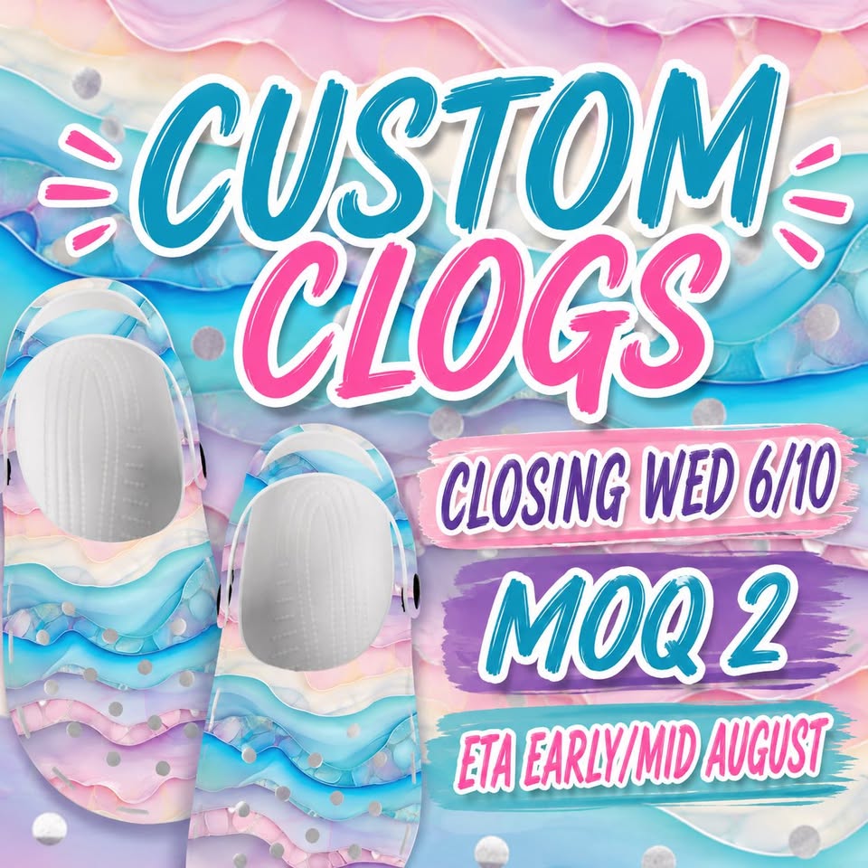 PREORDER CUSTOM CLOGS - CLOSING 6/10 ETA: MID-AUG