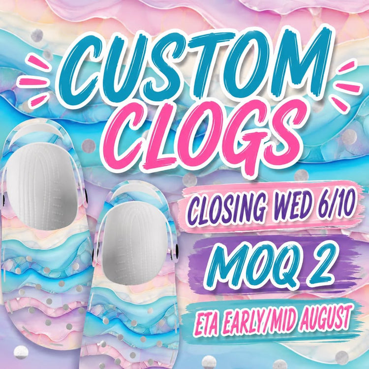 PREORDER CUSTOM CLOGS - CLOSING 6/10 ETA: MID-AUG
