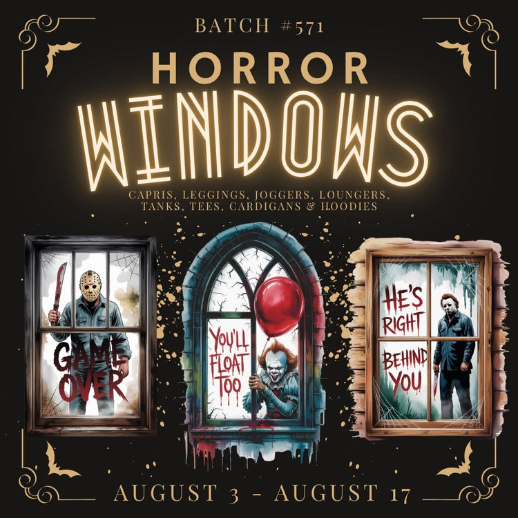 Batch #571 - Horror Windows - Closes 8/17 - ETA mid Oct
