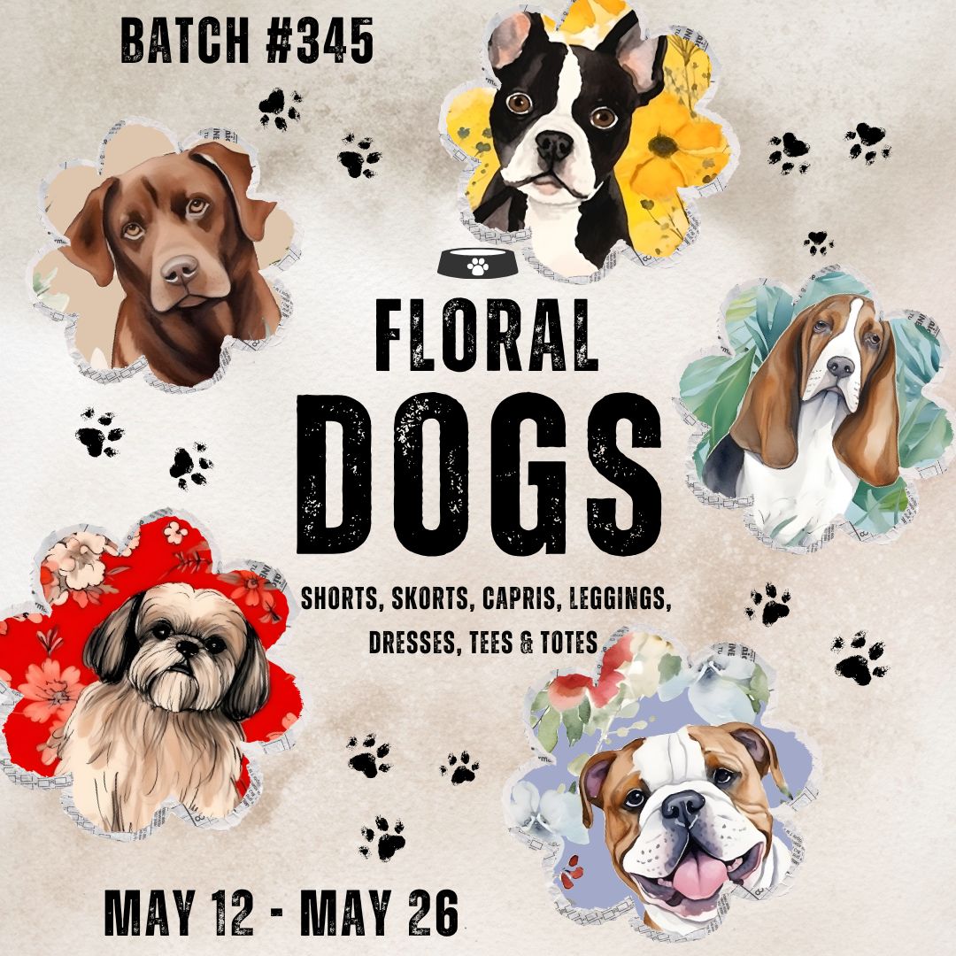 Batch #345 - Floral Dogs - Closes 5-26 - ETA mid-late July