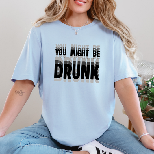 You Might Be Drunk Graphic Tee