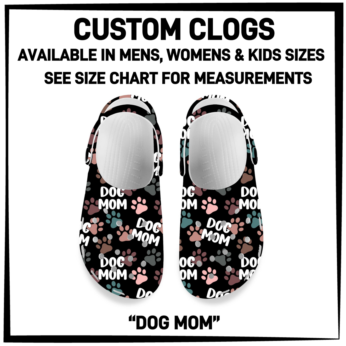 CM6C - Dog Mom Custom Clogs - Preorder Closing 12/28 ETA: Late Feb